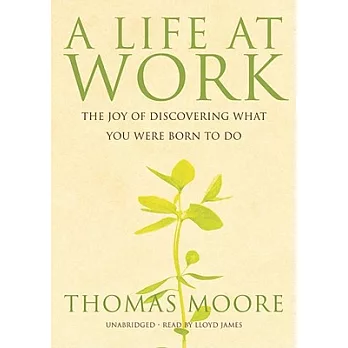 A Life At Work: The Joy of Discovering What You Were Born to Do