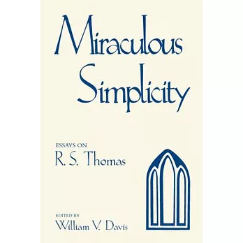 Miraculous Simplicity: Essays on R.S. Thomas