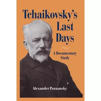 Tchaikovsky’s Last Days: A Documentary Study