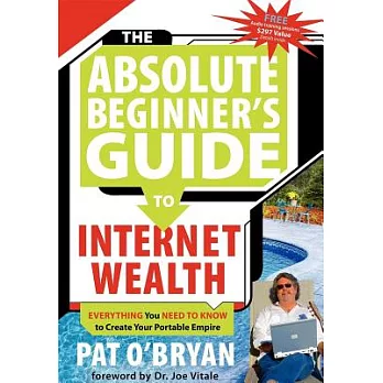 The Absolute Beginner’s Guide to Internet Wealth: Everything You Need to Know to Create Your Portable Empire