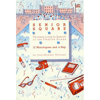 Senior Square: Thirteen Lives in Search of the Twelfth Grade: Twelve Monologues and a Rap