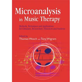 Microanalysis in Music Therapy: Methods, Techniques and Applications for Clinicians, Researchers, Educators and Students