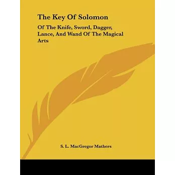 The Key of Solomon: Of the Knife, Sword, Dagger, Lance, and Wand of the Magical Arts