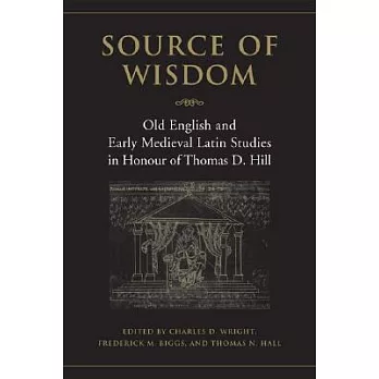 Source of Wisdom: Old English & Early Medieval Latin Studies in Honour of Thomas D. Hill