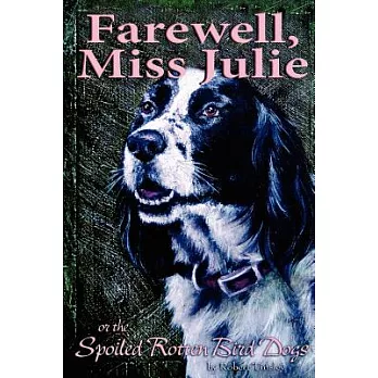 Farewell, Miss Julie: Or the Spoiled-rotten Bird Dogs