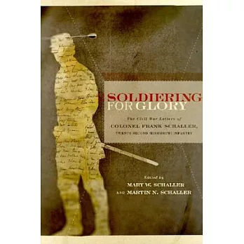 Soldiering for Glory: The Civil War Letters of Colonel Frank Schaller, Twenty-Second Mississippi Infantry