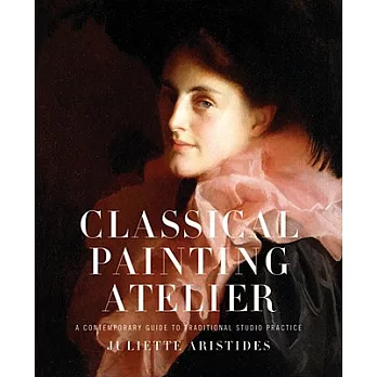 Classical Painting Atelier: A Contemporary Guide to Traditional Studio Practice