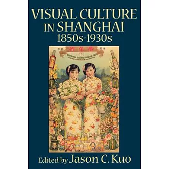 Visual Culture in Shanghai, 1850s-1930s