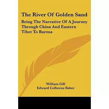 The River of Golden Sand: Being the Narrative of a Journey Through China and Eastern Tibet to Burma