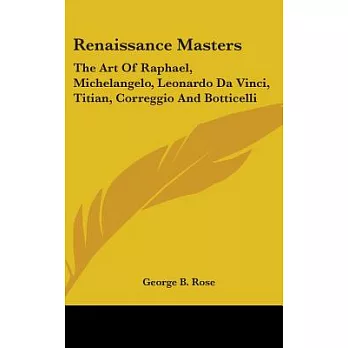 Renaissance Masters: The Art of Raphael, Michelangelo, Leonardo Da Vinci, Titian, Correggio and Botticelli