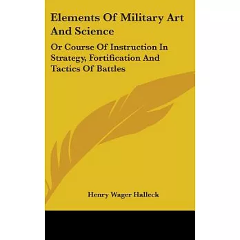 Elements of Military Art and Science, or Course of Instruction in Strategy, Fortification and Tactics of Battles