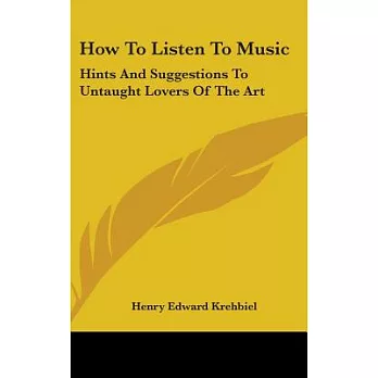 How to Listen to Music: Hints and Suggestions to Untaught Lovers of the Art