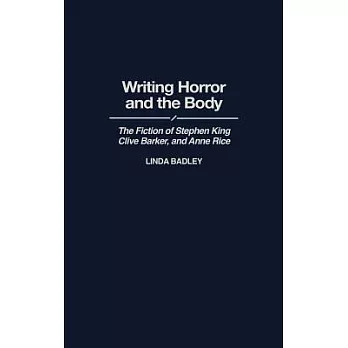 Writing Horror and the Body: The Fiction of Stephen King, Clive Barker, and Anne Rice