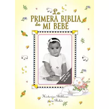 La Primera Biblia De Mi Bebe/ My Baby’s First Bible: Historias Biblicas Para Bebe’s