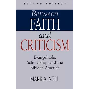 Between Faith And Criticism: Evangelicals, Scholarship, And The Bible In America