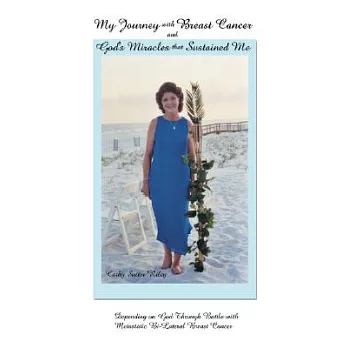 My Journey With Breast Cancer and God’s Miracles That Sustained Me: Depending on God Through Battle With Metastatic Bi-Lateral