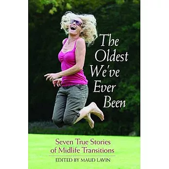 The Oldest We’ve Ever Been: Seven True Stories of Midlife Transitions