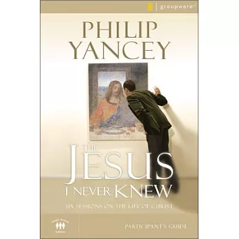 The Jesus I Never Knew Participant’s Guide: Six Sessions on the Life of Christ