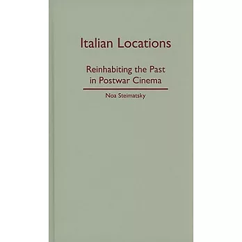Italian Locations: Reinhabiting the Past in Postwar Cinema