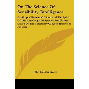 On The Science Of Sensibility, Intelligence: Or Simple Element of Soul, and the Spirit of Life and Origin of Species and Natural