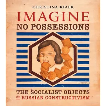 Imagine No Possessions: The Socialist Objects of Russian Constructivism