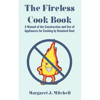 The Fireless Cook Book: A Manual of the Construction And Use of Appliances for Cooking by Retained Heat