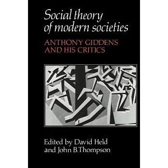 Social Theory of Modern Societies: Anthony Giddens and His Critics