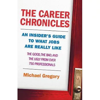 The Career Chronicles: An Insider’s Guide to What Jobs Are Really Like - the Good, the Bad, and the Ugly from over 750 Professio