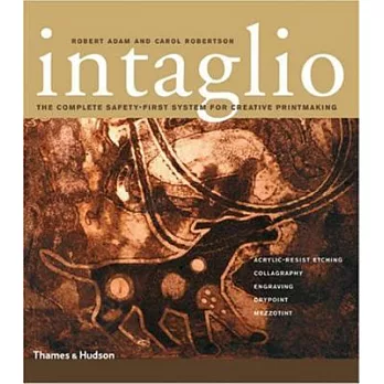 Intaglio: Acrylic-resist Etching, Collagraphy, Engraving, Drypoint, Mezzotint the Complete Safety-First System or creative Print