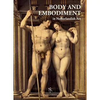Body and Embodiment in Netherlandish Art/Lichaam en Lichamelijkheid in de Nederlandse Kunst: Netherlands yearbook for History of