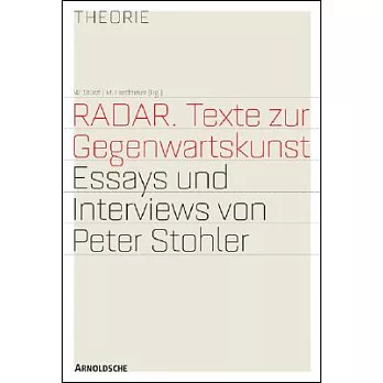 RADAR: Texte Zur Gegenwartskunst / Texts on Contemporary Art  ; Essays and Interviews by Peter Stohler
