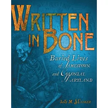 Written in bone  : buried lives of Jamestown and Colonial Maryland