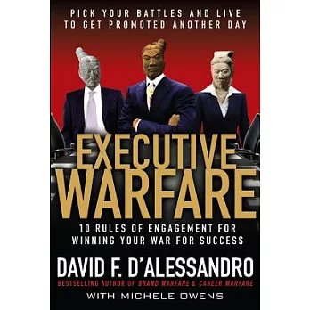 Executive Warfare: 10 rules of engagement for winning your war for success