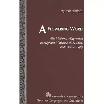 A Flowering Word: The Modernist Expression in Stephane Mallarme, T.S. Eliot, and Yosano Akiko