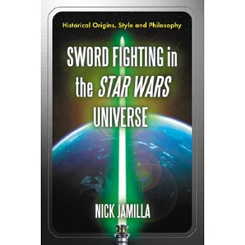 Sword Fighting in the Star Wars Universe: Historical Origins, Style and Philosophy