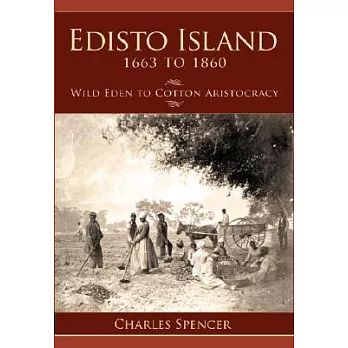 Edisto Island 1663 to 1860: Wild Eden to Cotton Aristocracy