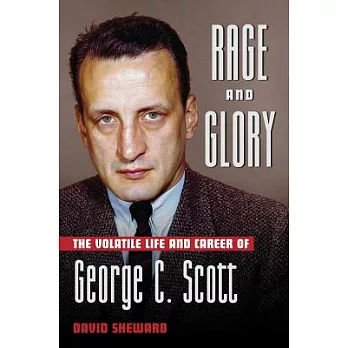 Rage and Glory: The Volatile Life and Career of George C. Scott