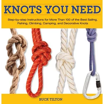 Knack Knots You Need: Step-by-step Instructions for More Than 100 of the Best Sailing, Fishing, Climbing, Camping and Decorative