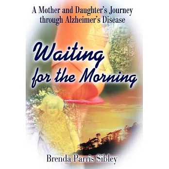 Waiting for the Morning: A Mother and Daughter’s Journey through Alzheimer’s Disease