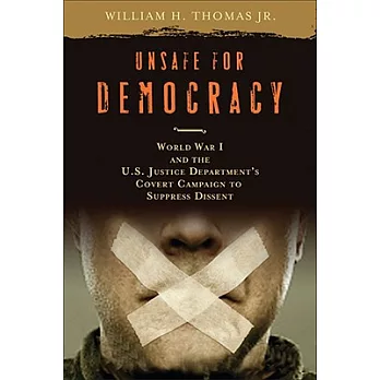 Unsafe for Democracy: World War I and the U.S. Justice Department’s Covert Campaign to Suppress Dissent