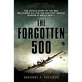 The forgotten 500 : the untold story of the men who risked all for the greatest rescue mission of World War II /