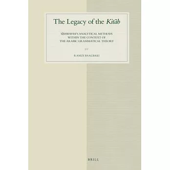 The Legacy of the Kitab: Sibawayhi’s Analytical Methods Within the Context of the Arabic Grammatical Theory