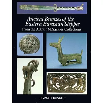 Ancient Bronzes of the Eastern Eurasian Steppes: From the Arthur M. Sackler Collections