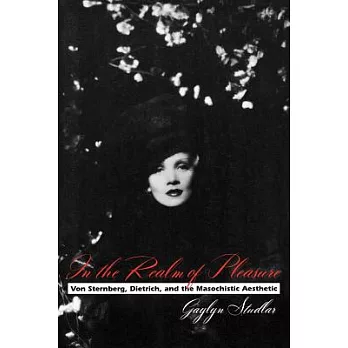 In the Realm of Pleasure: Von Sternberg, Dietrich, and the Masochistic Aesthetic
