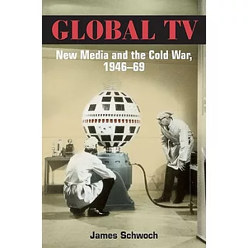 Global TV : new media and the Cold War, 1946-69 /