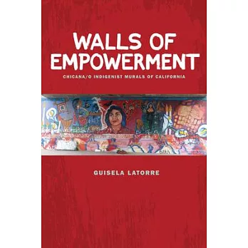 Walls of Empowerment: Chicana/O Indigenist Murals of California