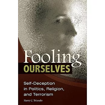 Fooling Ourselves: Self-Deception in Politics, Religion, and Terrorism