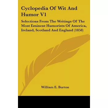 Cyclopedia Of Wit And Humor: Selections from the Writings of the Most Eminent Humorists of America, Ireland, Scotland and Englan