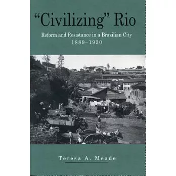 "Civilizing" Rio : reform and resistance in a Brazilian city, 1889-1930 /