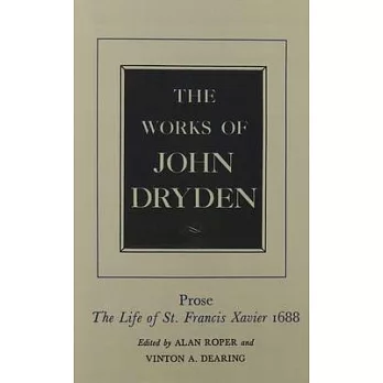 The Works of John Dryden: Prose the Life of St. Francis Xavier 1688